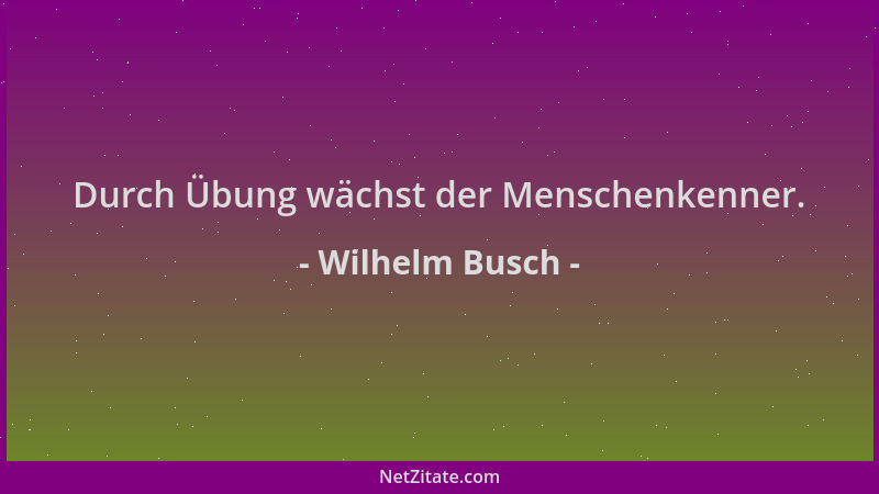 Wilhelm Busch - Durch Übung wächst der Menschenkenner....