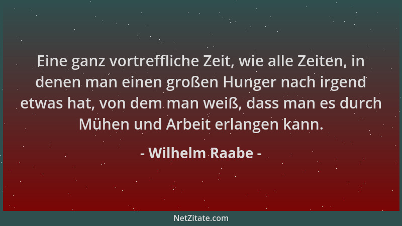 Wilhelm Raabe - Eine ganz vortreffliche Zeit, wie alle Zeiten, in denen man einen großen Hunger nach irgend etwas hat, von...