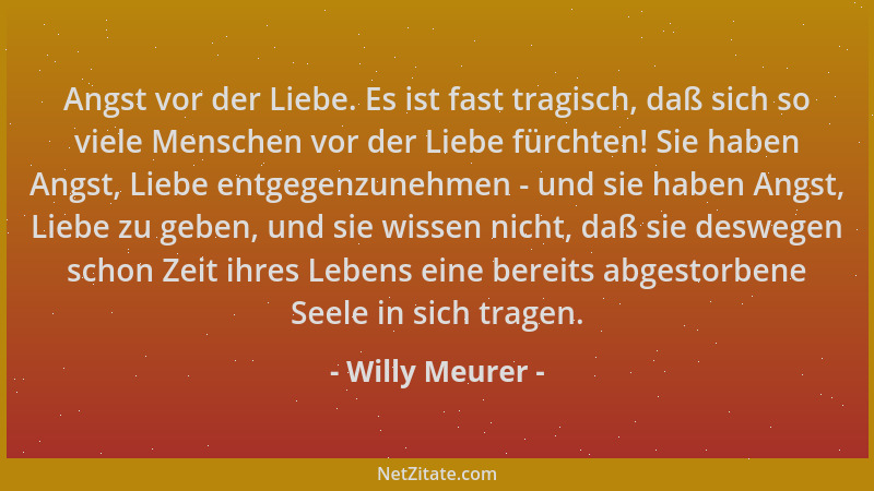 Willy Meurer - Angst vor der Liebe. Es ist fast tragisch, daß sich so viele Menschen vor der Liebe fürchten! Sie haben Angs...