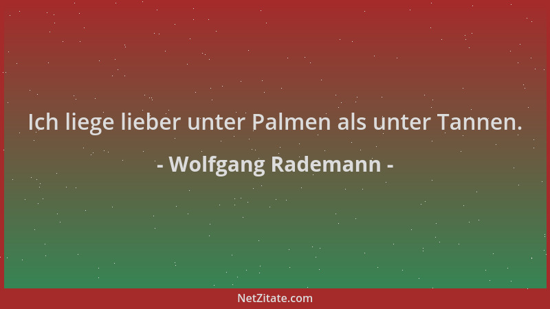 Wolfgang Rademann - Ich liege lieber unter Palmen als unter Tannen....