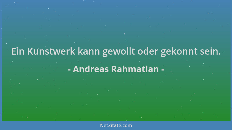 Andreas Rahmatian - Ein Kunstwerk kann gewollt oder gekonnt sein....