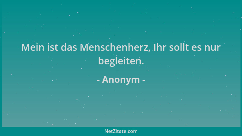 Anonym - Mein ist das Menschenherz, Ihr sollt es nur begleiten....