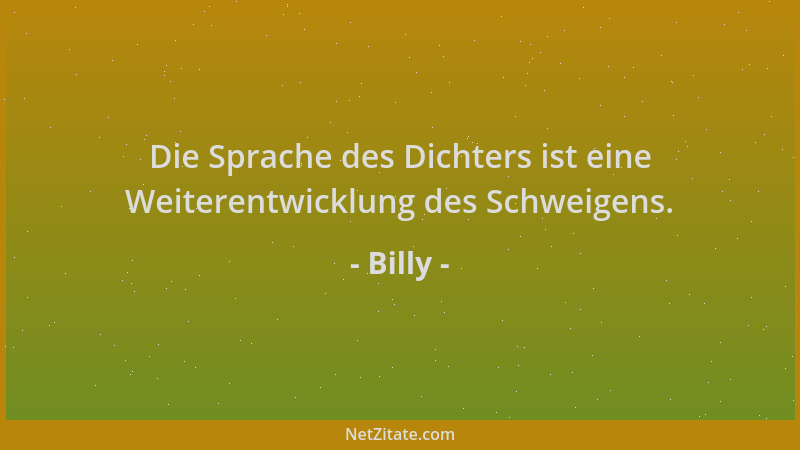 Billy - Die Sprache des Dichters ist eine Weiterentwicklung des Schweigens....