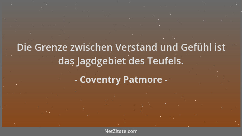 Coventry Patmore - Die Grenze zwischen Verstand und Gefühl ist das Jagdgebiet des Teufels....