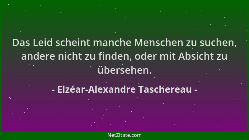 Elzéar-Alexandre Taschereau - Das Leid scheint manche Menschen zu suchen, andere nicht zu finden, oder mit Absicht zu übers...
