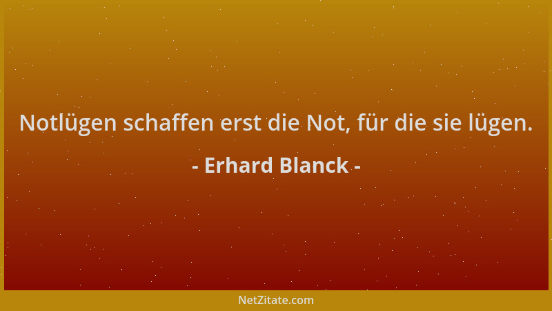 Erhard Blanck - Notlügen schaffen erst die Not, für die sie lügen....