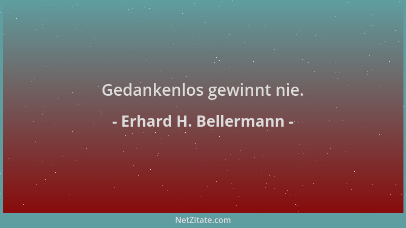 Erhard H. Bellermann - Gedankenlos gewinnt nie....
