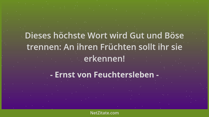 Ernst von Feuchtersleben - Dieses höchste Wort wird Gut und Böse trennen: An ihren Früchten sollt ihr sie erkennen!...