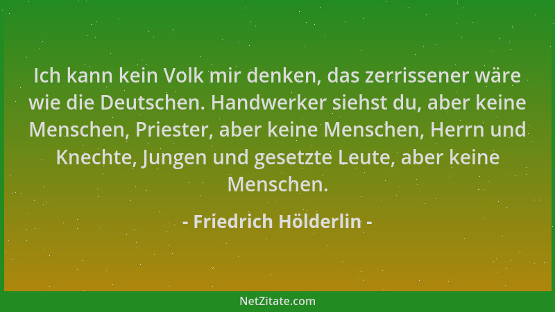Friedrich Hölderlin - Ich kann kein Volk mir denken, das zerrissener wäre wie die Deutschen. Handwerker siehst du, aber kei...
