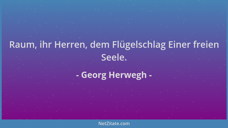 Georg Herwegh - Raum, ihr Herren, dem Flügelschlag Einer freien Seele....