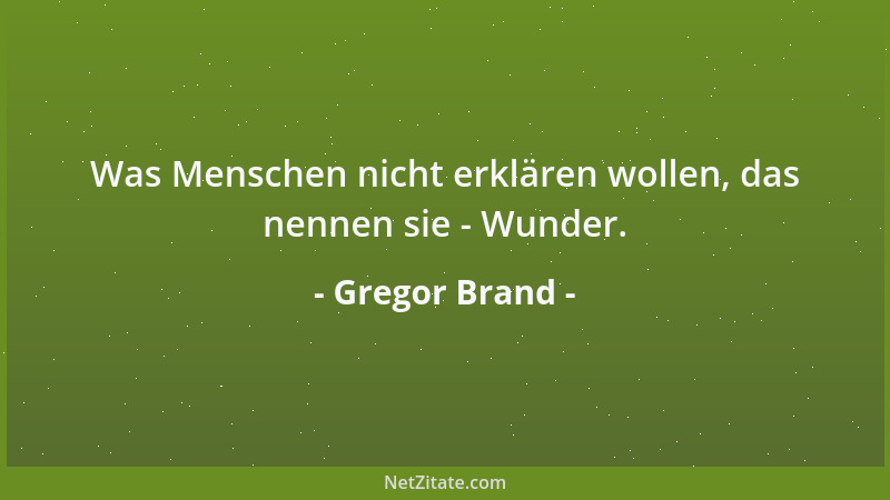 Gregor Brand - Was Menschen nicht erklären wollen, das nennen sie - Wunder....