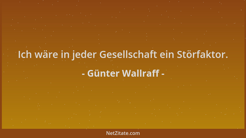 Günter Wallraff - Ich wäre in jeder Gesellschaft ein Störfaktor....