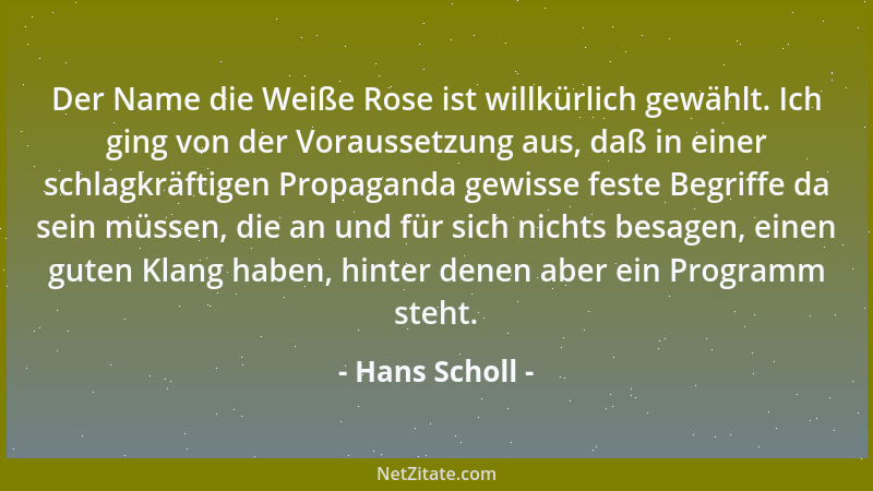 Hans Scholl - Der Name die Weiße Rose ist willkürlich gewählt. Ich ging von der Voraussetzung aus, daß in einer schlagkräft...