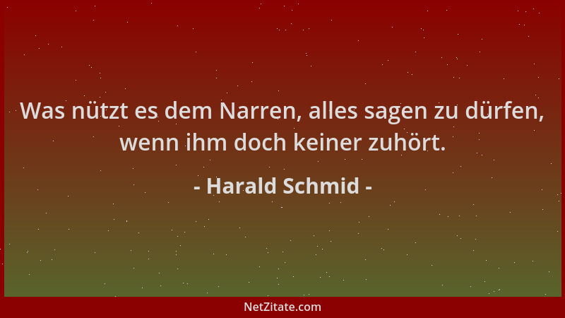 Harald Schmid - Was nützt es dem Narren, alles sagen zu dürfen, wenn ihm doch keiner zuhört....
