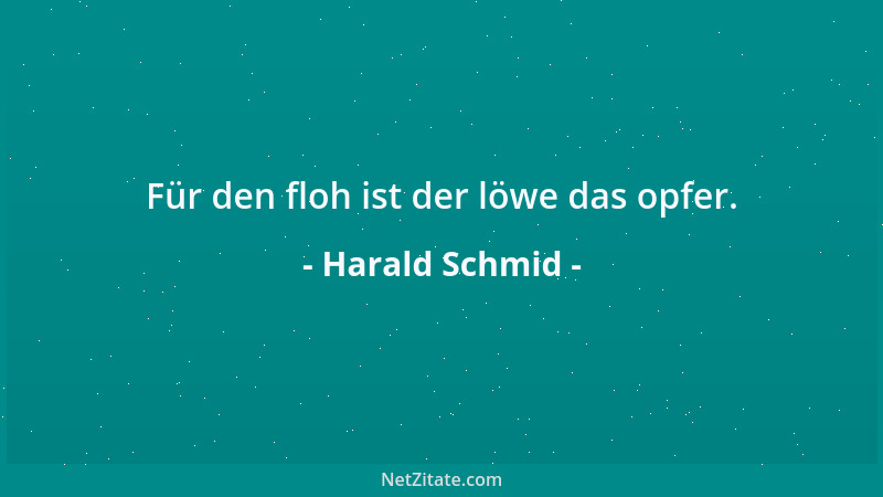 Harald Schmid - Für den floh ist der löwe das opfer....