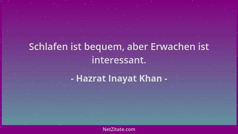 Hazrat Inayat Khan - Schlafen ist bequem, aber Erwachen ist interessant....