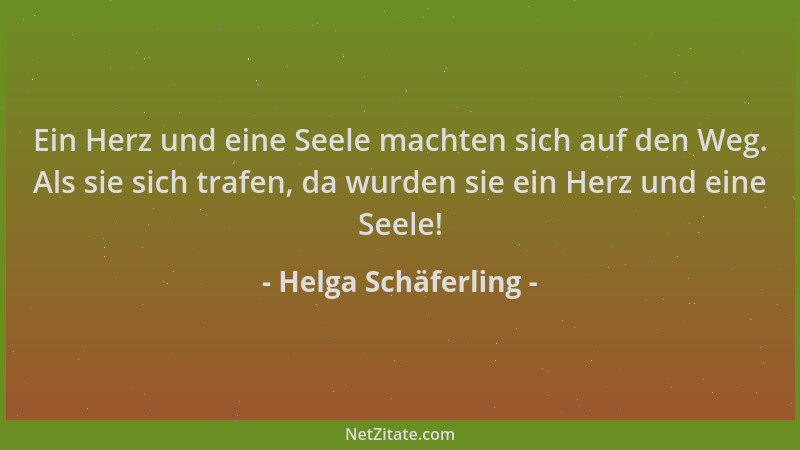 Helga Schäferling - Ein Herz und eine Seele machten sich auf den Weg. Als sie sich trafen, da wurden sie ein Herz und eine...