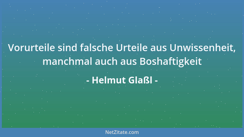 Helmut Glaßl - Vorurteile sind falsche Urteile aus Unwissenheit, manchmal auch aus Boshaftigkeit...