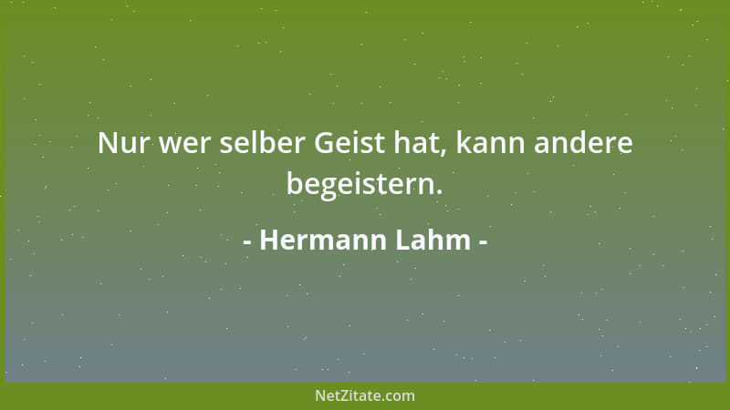 Hermann Lahm - Nur wer selber Geist hat, kann andere begeistern....