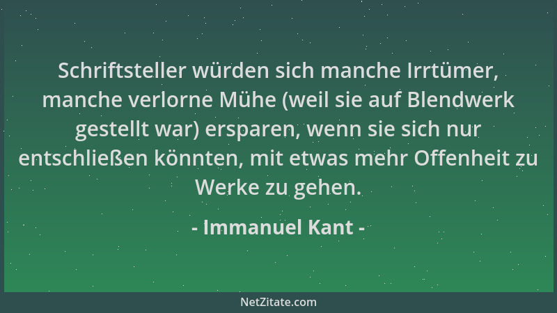 Immanuel Kant - Schriftsteller würden sich manche Irrtümer, manche verlorne Mühe (weil sie auf Blendwerk gestellt war) ersp...