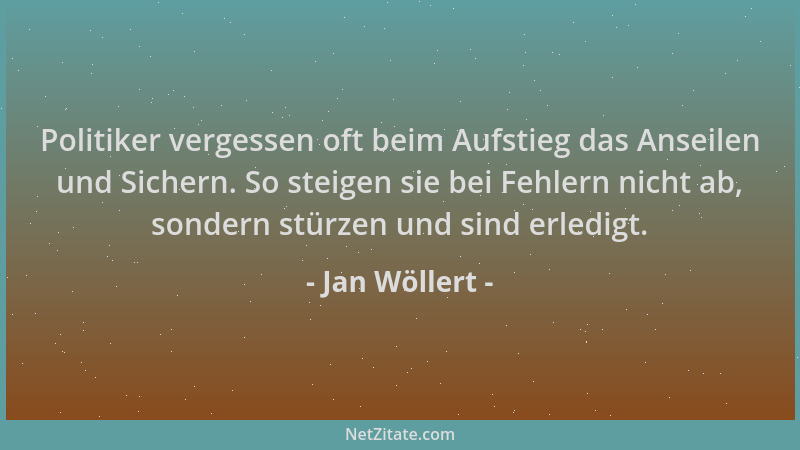 Jan Wöllert - Politiker vergessen oft beim Aufstieg das Anseilen und Sichern. So steigen sie bei Fehlern nicht ab, sondern...