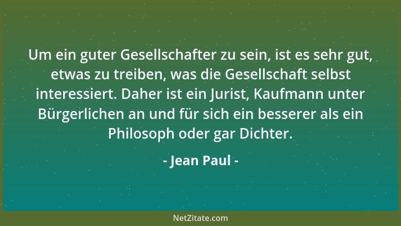 Jean Paul - Um ein guter Gesellschafter zu sein, ist es sehr gut, etwas zu treiben, was die Gesellschaft selbst interessier...