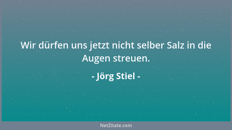 Jörg Stiel - Wir dürfen uns jetzt nicht selber Salz in die Augen streuen....