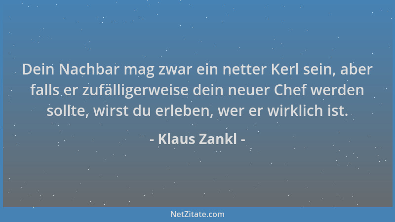 Klaus Zankl - Dein Nachbar mag zwar ein netter Kerl sein, aber falls er zufälligerweise dein neuer Chef werden sollte, wirs...