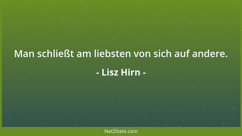 Lisz Hirn - Man schließt am liebsten von sich auf andere....