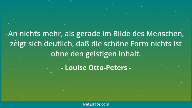 Louise Otto-Peters - An nichts mehr, als gerade im Bilde des Menschen, zeigt sich deutlich, daß die schöne Form nichts ist...
