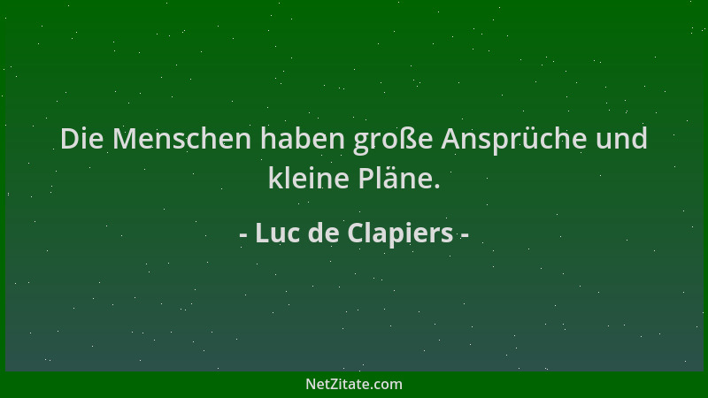 Luc de Clapiers - Die Menschen haben große Ansprüche und kleine Pläne....