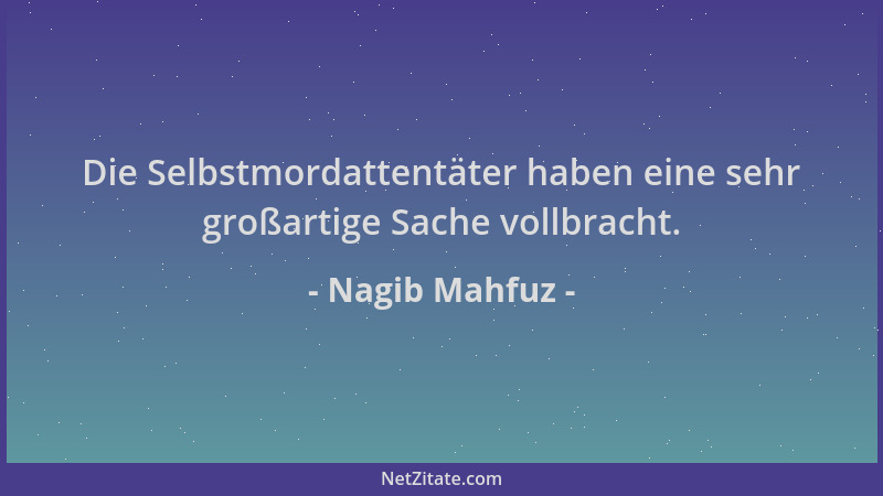 Nagib Mahfuz - Die Selbstmordattentäter haben eine sehr großartige Sache vollbracht....