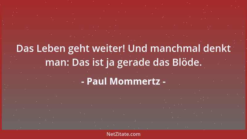 Paul Mommertz - Das Leben geht weiter! Und manchmal denkt man: Das ist ja gerade das Blöde....