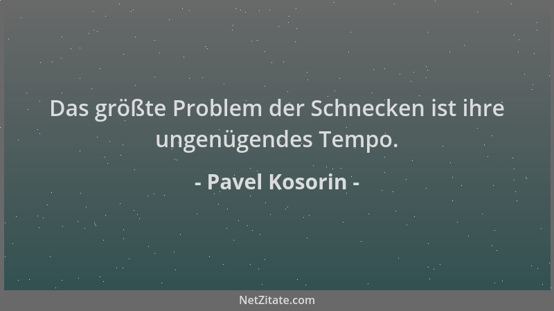 Pavel Kosorin - Das größte Problem der Schnecken ist ihre ungenügendes Tempo....