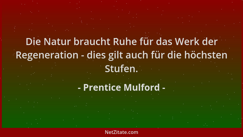 Prentice Mulford - Die Natur braucht Ruhe für das Werk der Regeneration - dies gilt auch für die höchsten Stufen....