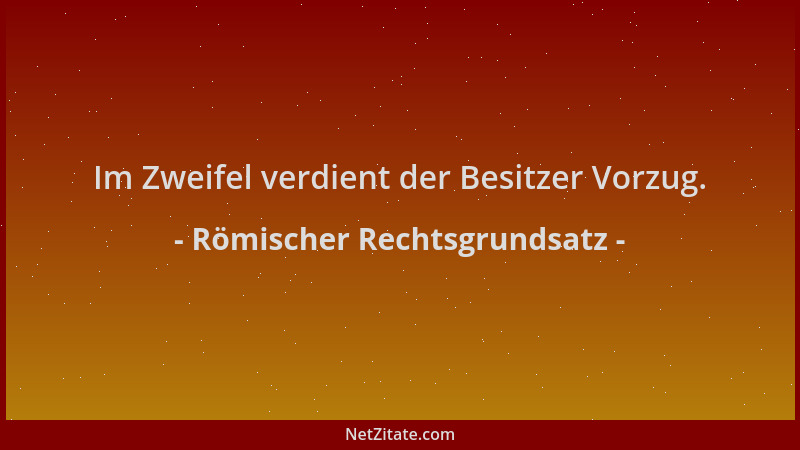 Römischer Rechtsgrundsatz - Im Zweifel verdient der Besitzer Vorzug....