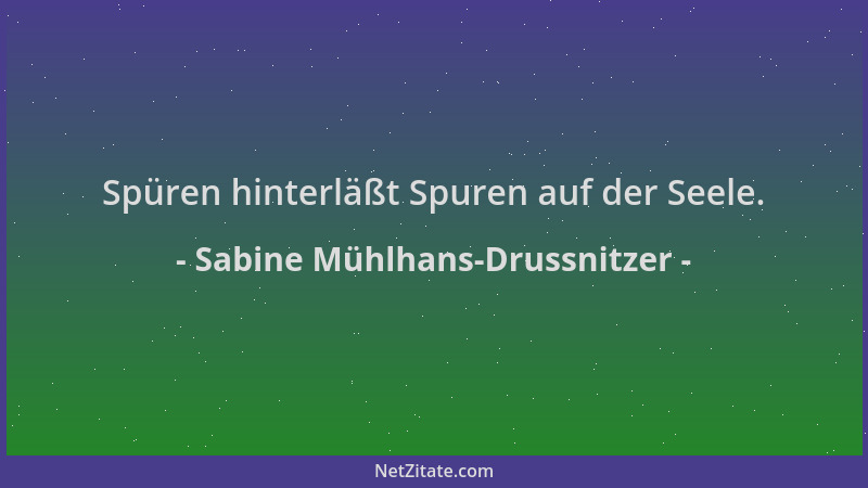 Sabine Mühlhans-Drussnitzer - Spüren hinterläßt Spuren auf der Seele....