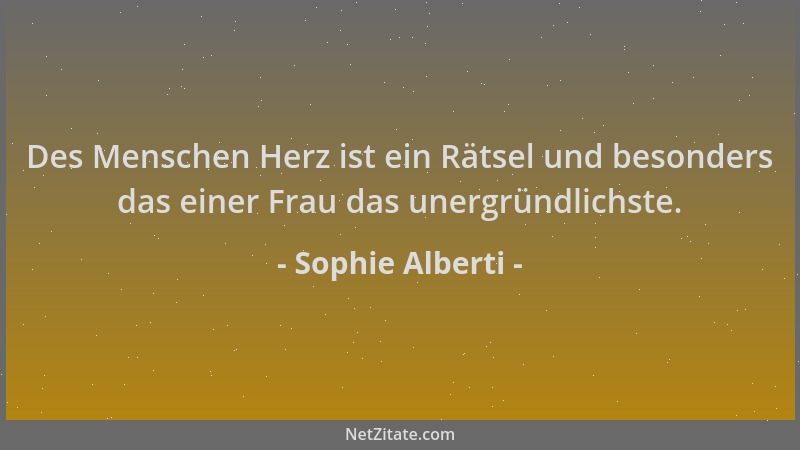 Sophie Alberti - Des Menschen Herz ist ein Rätsel und besonders das einer Frau das unergründlichste....