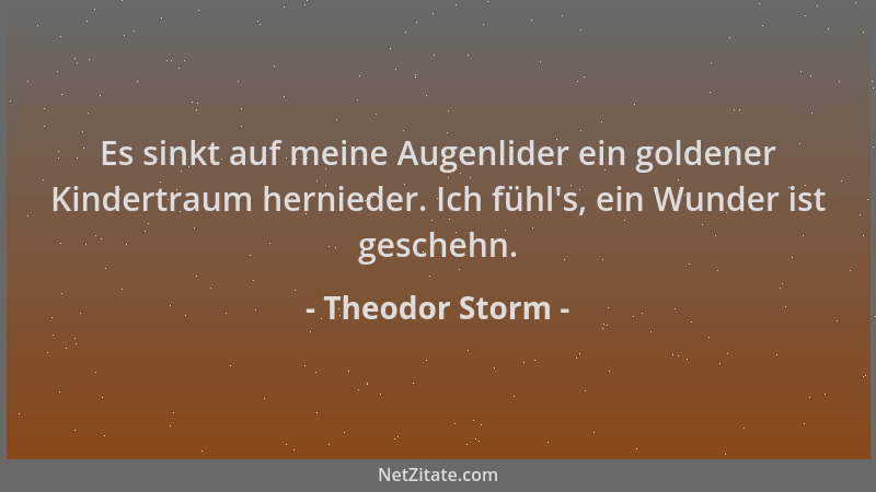 Theodor Storm - Es sinkt auf meine Augenlider ein goldener Kindertraum hernieder. Ich fühl 's, ein Wunder ist geschehn....