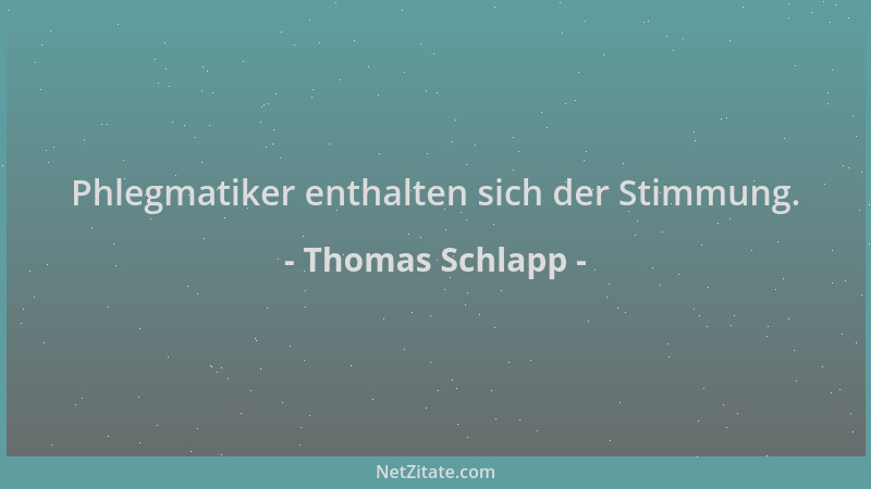 Thomas Schlapp - Phlegmatiker enthalten sich der Stimmung....
