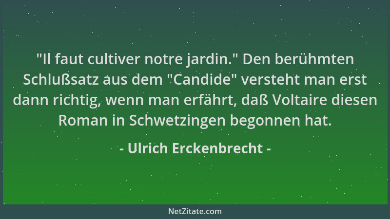 Ulrich Erckenbrecht -  "Il faut cultiver notre jardin. " Den berühmten Schlußsatz aus dem  "Candide " versteht man erst dann ri...