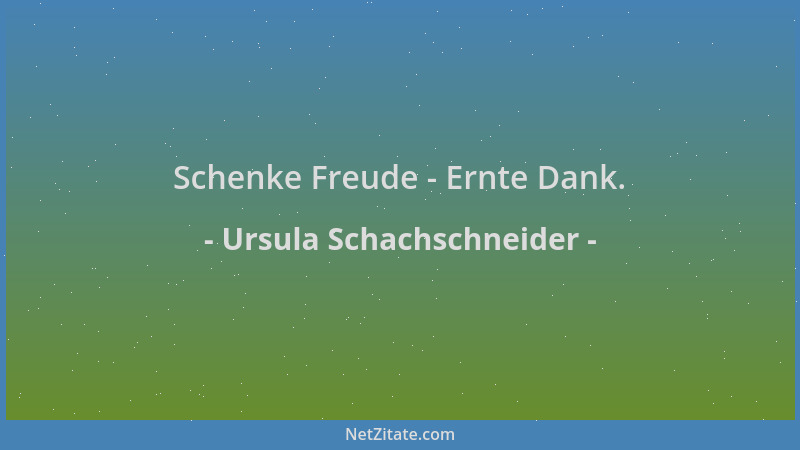 Ursula Schachschneider - Schenke Freude - Ernte Dank....