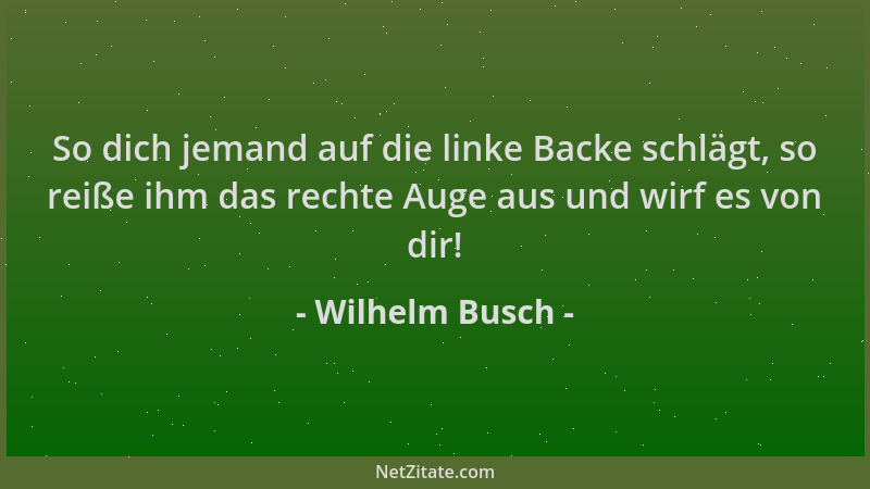 Wilhelm Busch - So dich jemand auf die linke Backe schlägt, so reiße ihm das rechte Auge aus und wirf es von dir!...