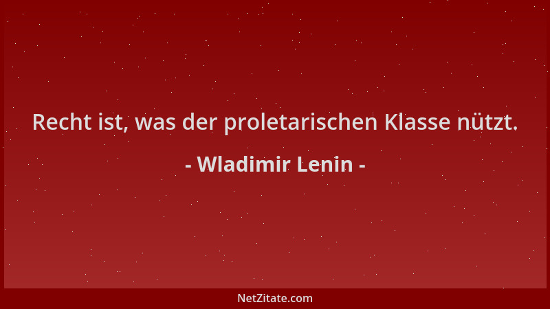 Wladimir Lenin - Recht ist, was der proletarischen Klasse nützt....