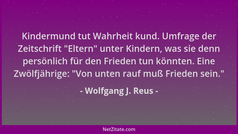 Wolfgang J. Reus - Kindermund tut Wahrheit kund. Umfrage der Zeitschrift  "Eltern " unter Kindern, was sie denn persönlich fü...