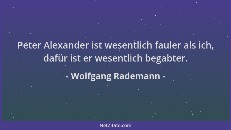 Wolfgang Rademann - Peter Alexander ist wesentlich fauler als ich, dafür ist er wesentlich begabter....
