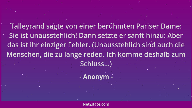 Anonym - Talleyrand sagte von einer berühmten Pariser Dame: Sie ist unausstehlich! Dann setzte er sanft hinzu: Aber das ist...