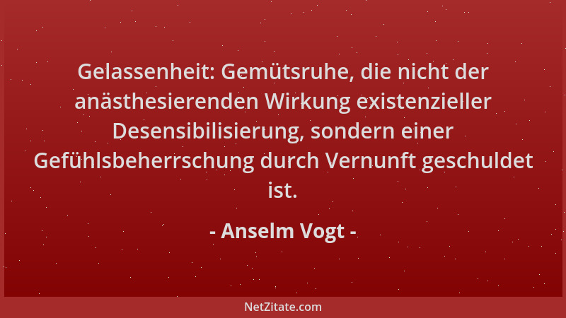 Anselm Vogt - Gelassenheit: Gemütsruhe, die nicht der anästhesierenden Wirkung existenzieller Desensibilisierung, sondern e...