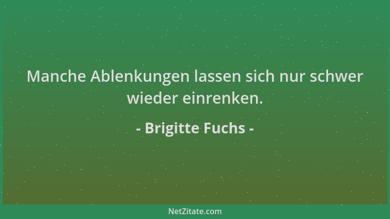 Brigitte Fuchs - Manche Ablenkungen lassen sich nur schwer wieder einrenken....