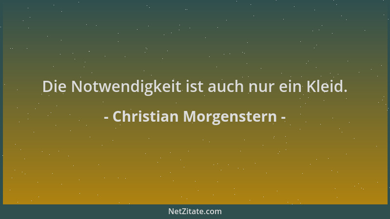 Christian Morgenstern - Die Notwendigkeit ist auch nur ein Kleid....